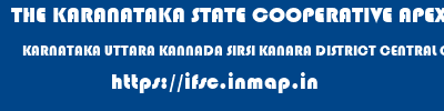 THE KARANATAKA STATE COOPERATIVE APEX BANK LIMITED  KARNATAKA UTTARA KANNADA SIRSI KANARA DISTRICT CENTRAL CO-OP BANK  ifsc code